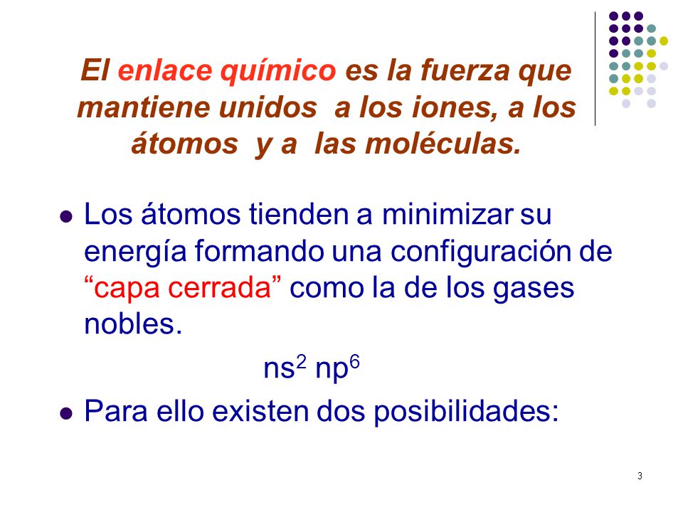 El enlace químico es la fuerza que mantiene unidos a los iones, a los átomos y a las moléculas.