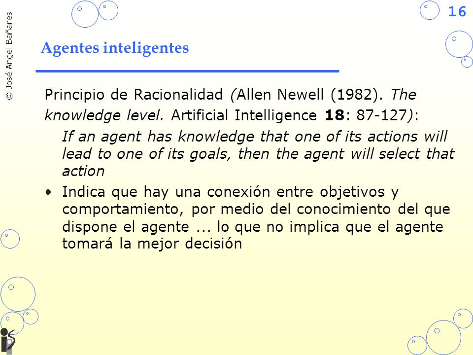 Agentes inteligentes Principio de Racionalidad (Allen Newell (1982). The. knowledge level. Artificial Intelligence 18: ):