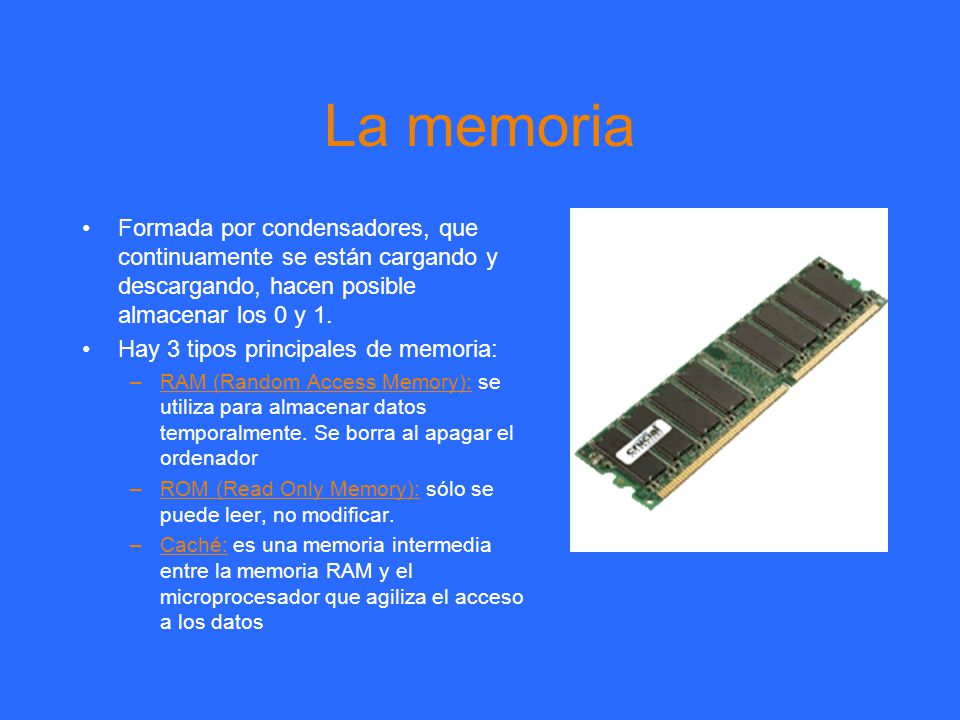 La memoria Formada por condensadores, que continuamente se están cargando y descargando, hacen posible almacenar los 0 y 1.