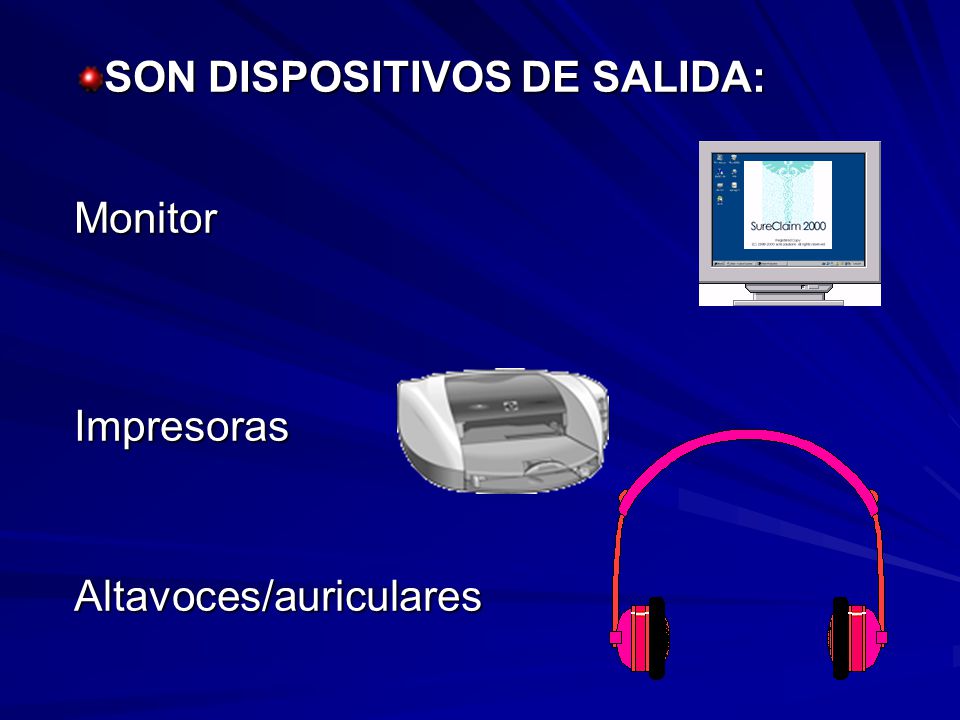 SON DISPOSITIVOS DE SALIDA: Monitor Impresoras Altavoces/auriculares