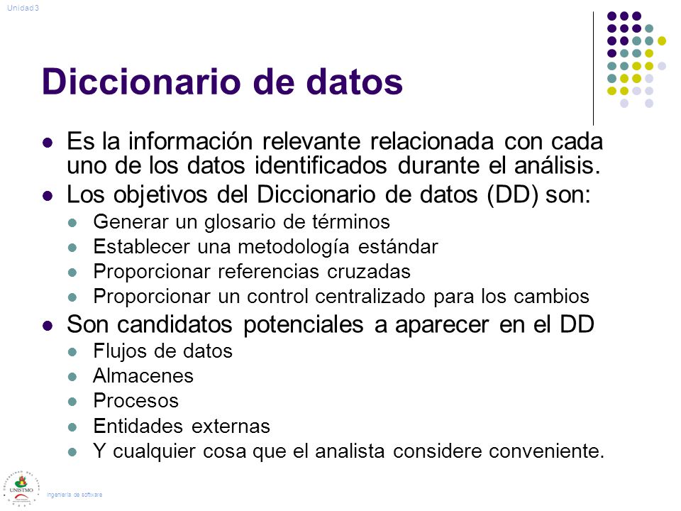 Unidad 3 Diccionario de datos. Es la información relevante relacionada con cada uno de los datos identificados durante el análisis.