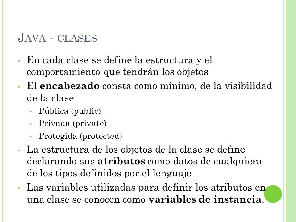 Java - clases En cada clase se define la estructura y el comportamiento que tendrán los objetos.