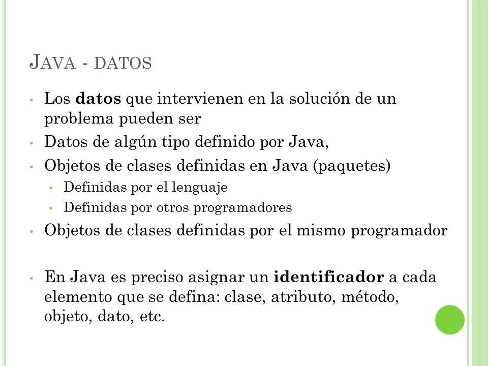 Java - datos Los datos que intervienen en la solución de un problema pueden ser. Datos de algún tipo definido por Java,