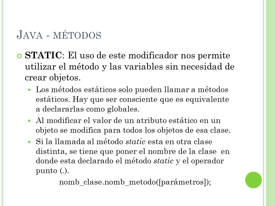 Java - métodos STATIC: El uso de este modificador nos permite utilizar el método y las variables sin necesidad de crear objetos.