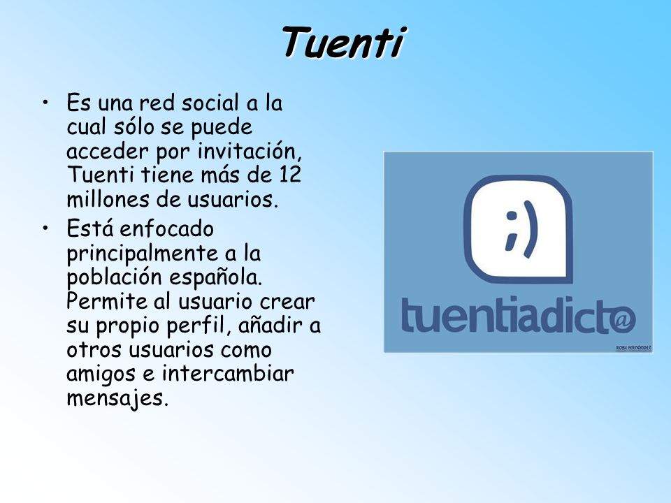 Tuenti Es una red social a la cual sólo se puede acceder por invitación, Tuenti tiene más de 12 millones de usuarios.