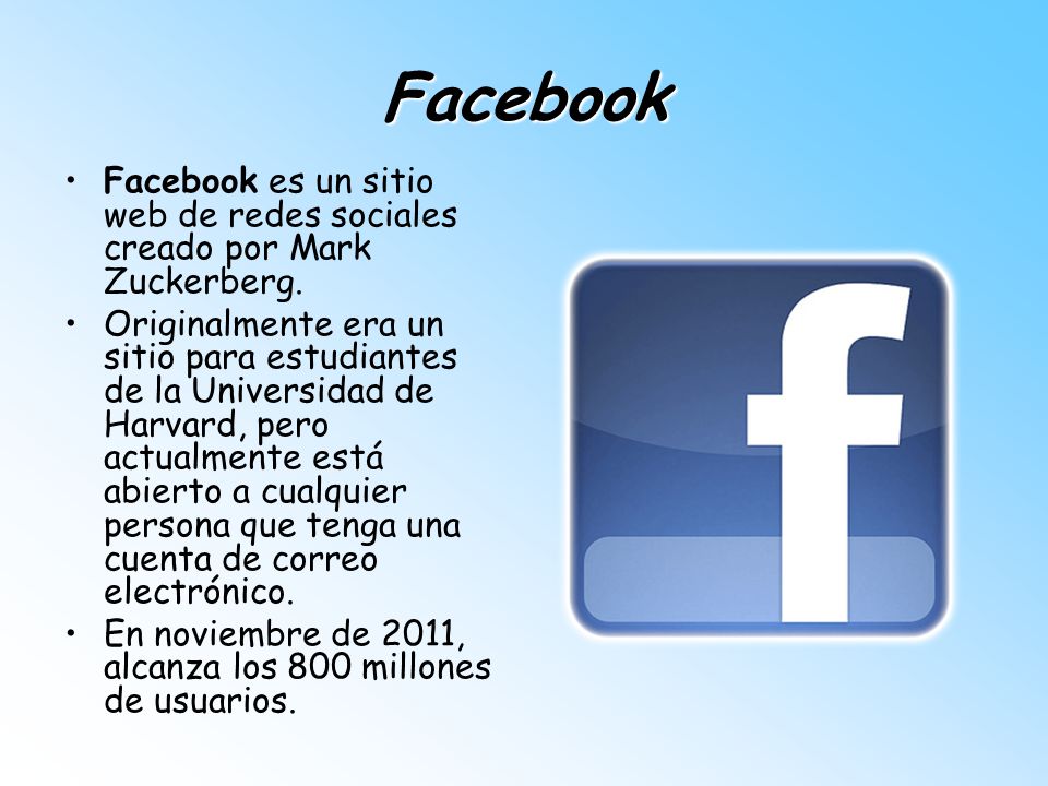 Facebook Facebook es un sitio web de redes sociales creado por Mark Zuckerberg.