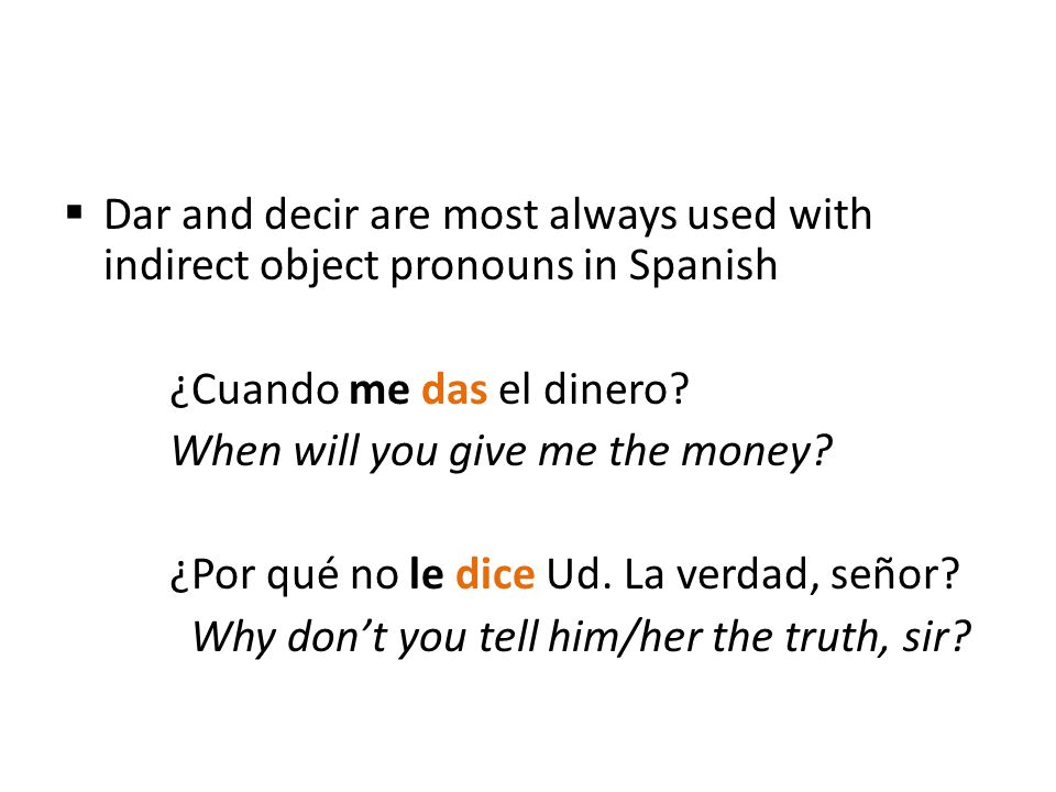 Dar and decir are most always used with indirect object pronouns in Spanish