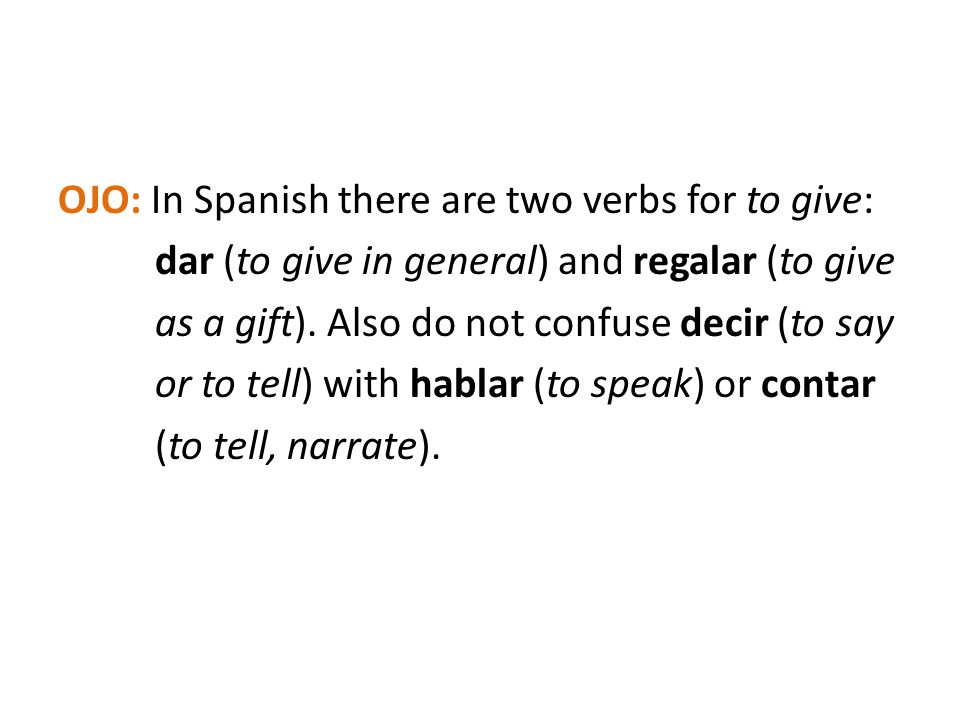 OJO: In Spanish there are two verbs for to give: dar (to give in general) and regalar (to give as a gift).