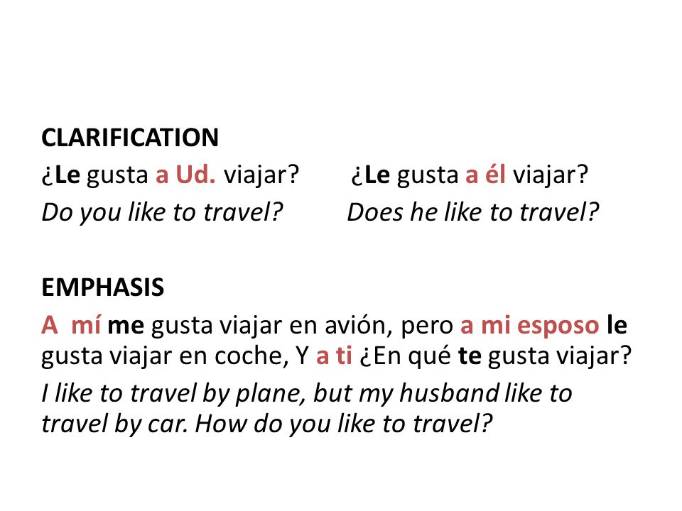 CLARIFICATION ¿Le gusta a Ud. viajar. ¿Le gusta a él viajar