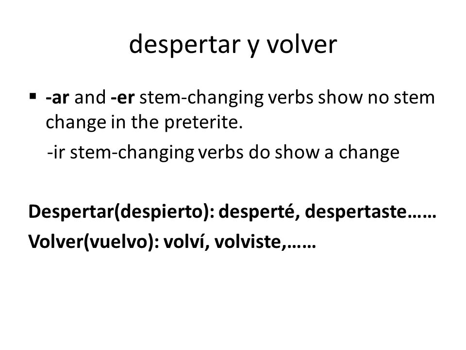 despertar y volver -ar and -er stem-changing verbs show no stem change in the preterite. -ir stem-changing verbs do show a change.