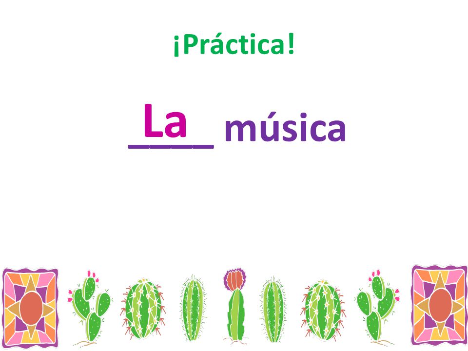 ¡Práctica! La ____ música