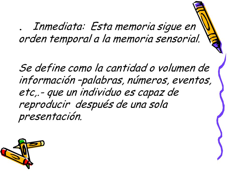 . Inmediata: Esta memoria sigue en orden temporal a la memoria sensorial.