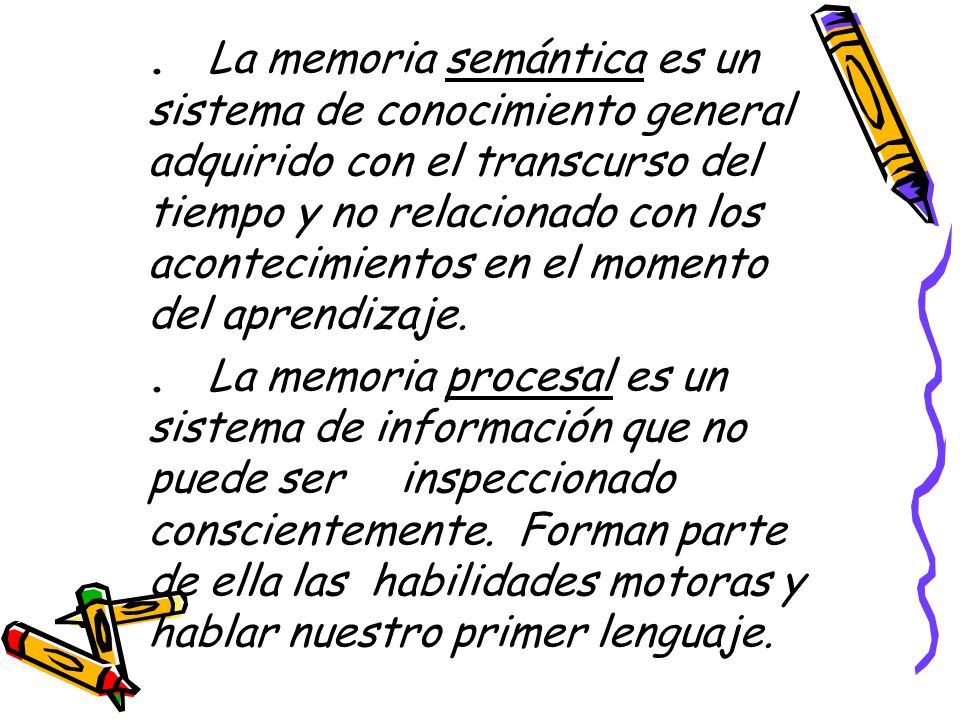. La memoria semántica es un sistema de conocimiento general adquirido con el transcurso del tiempo y no relacionado con los acontecimientos en el momento del aprendizaje.