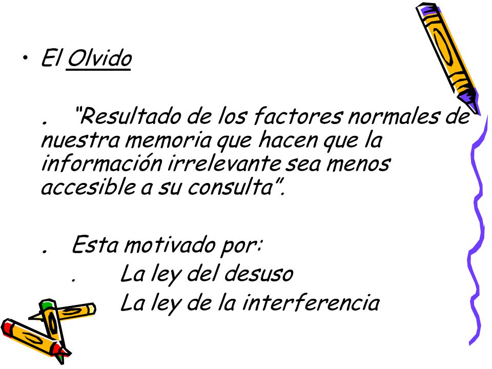 El Olvido . Resultado de los factores normales de nuestra memoria que hacen que la información irrelevante sea menos accesible a su consulta .