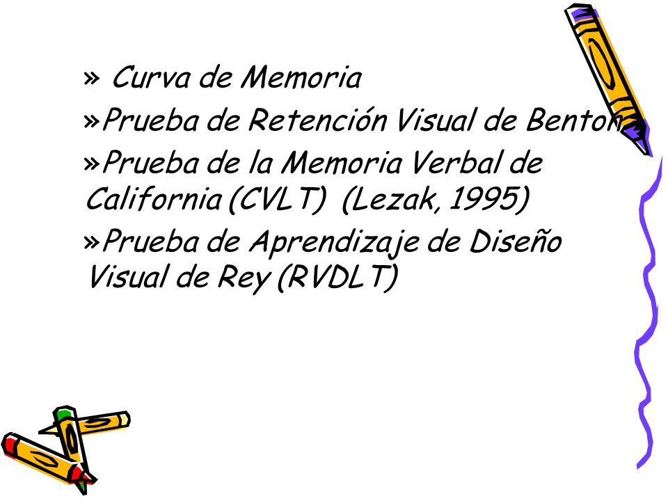 Curva de Memoria Prueba de Retención Visual de Benton. Prueba de la Memoria Verbal de California (CVLT) (Lezak, 1995)