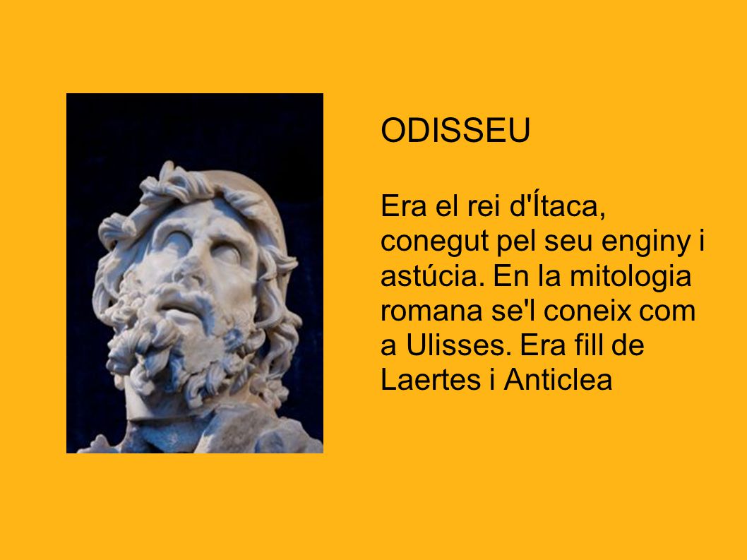 ODISSEU Era el rei d Ítaca, conegut pel seu enginy i astúcia.