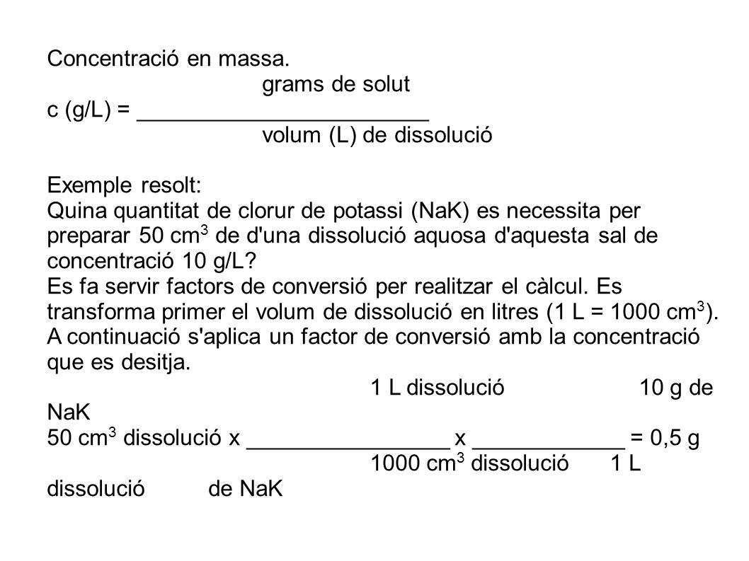 Concentració en massa. grams de solut. c (g/L) = _______________________. volum (L) de dissolució.
