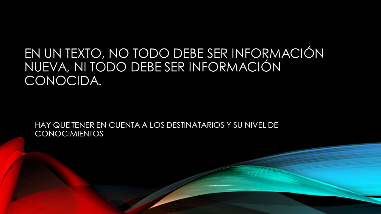 EN UN TEXTO, NO TODO DEBE SER INFORMACIÓN NUEVA, NI TODO DEBE SER INFORMACIÓN CONOCIDA.