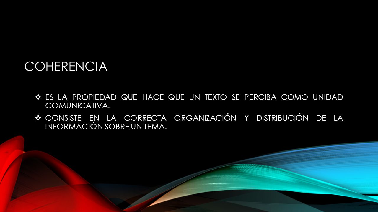 coherencia ES LA PROPIEDAD QUE HACE QUE UN TEXTO SE PERCIBA COMO UNIDAD COMUNICATIVA.