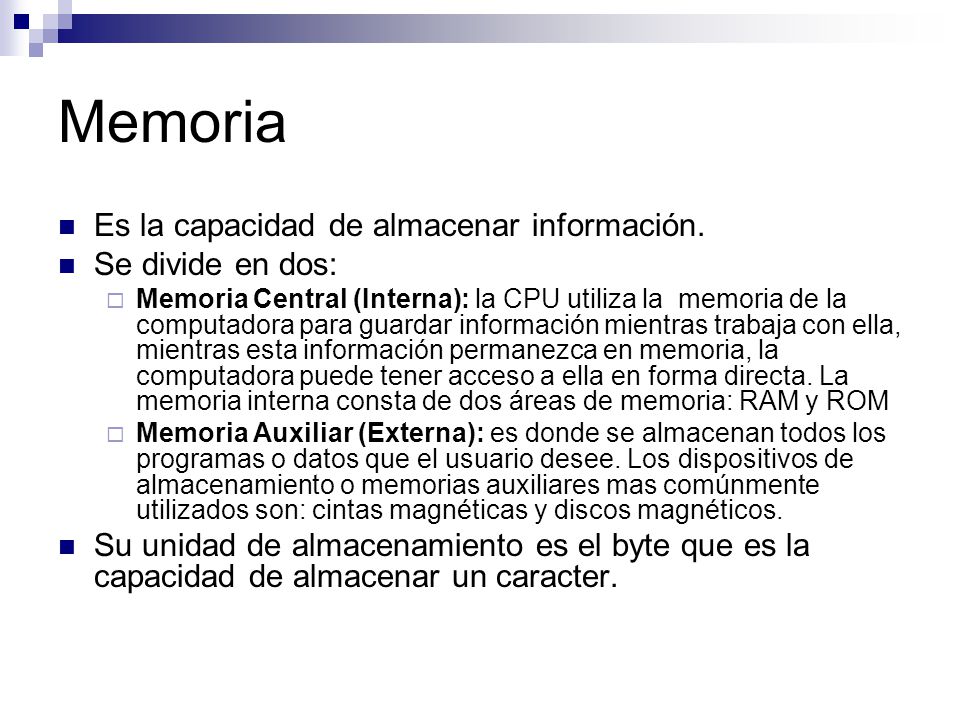Memoria Es la capacidad de almacenar información. Se divide en dos: