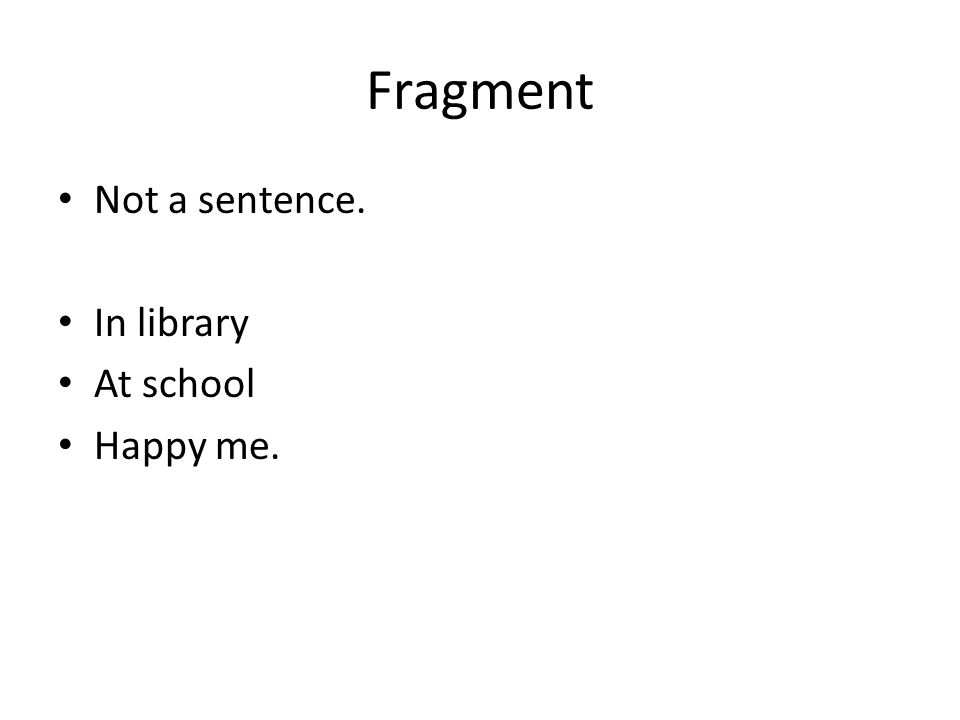 Fragment Not a sentence. In library At school Happy me.