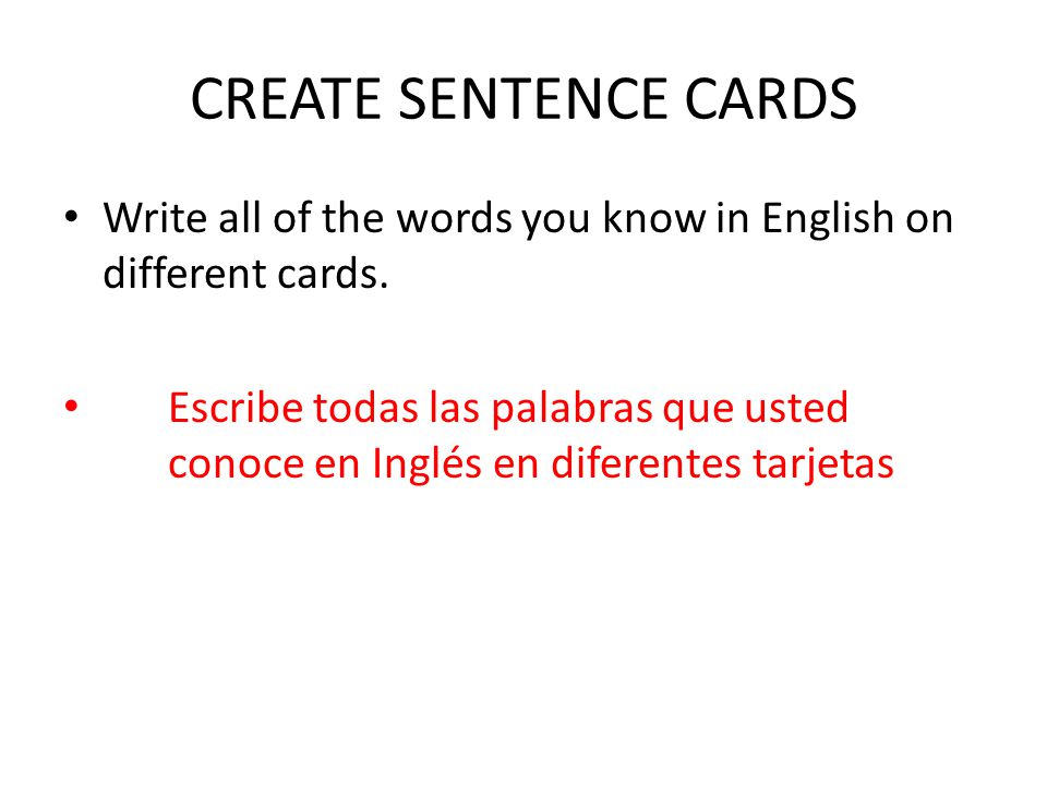 CREATE SENTENCE CARDS Write all of the words you know in English on different cards.