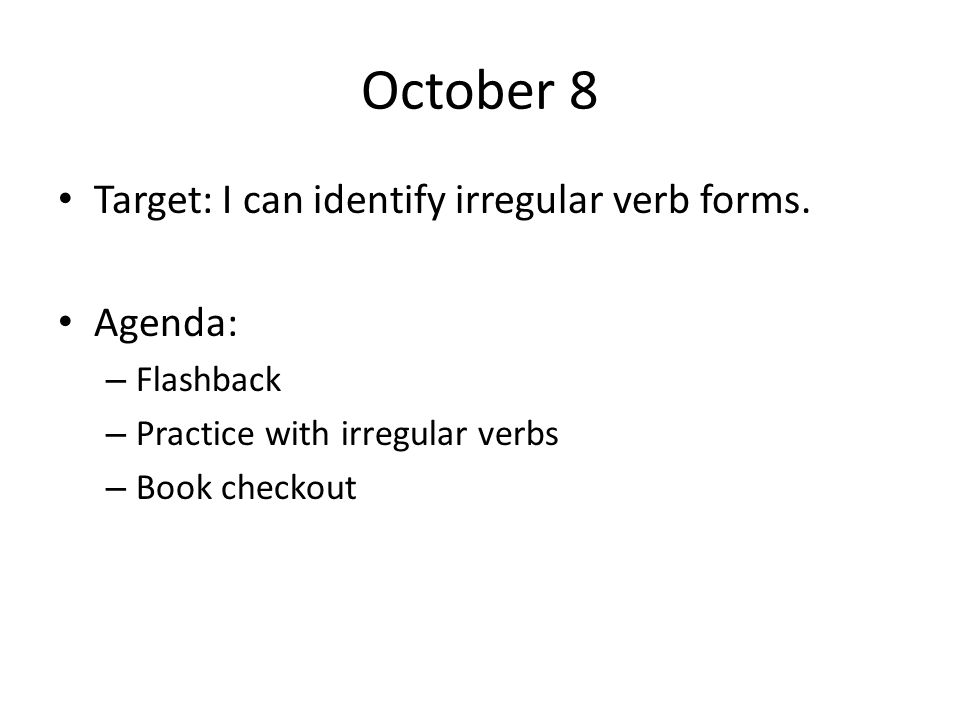 October 8 Target: I can identify irregular verb forms. Agenda: