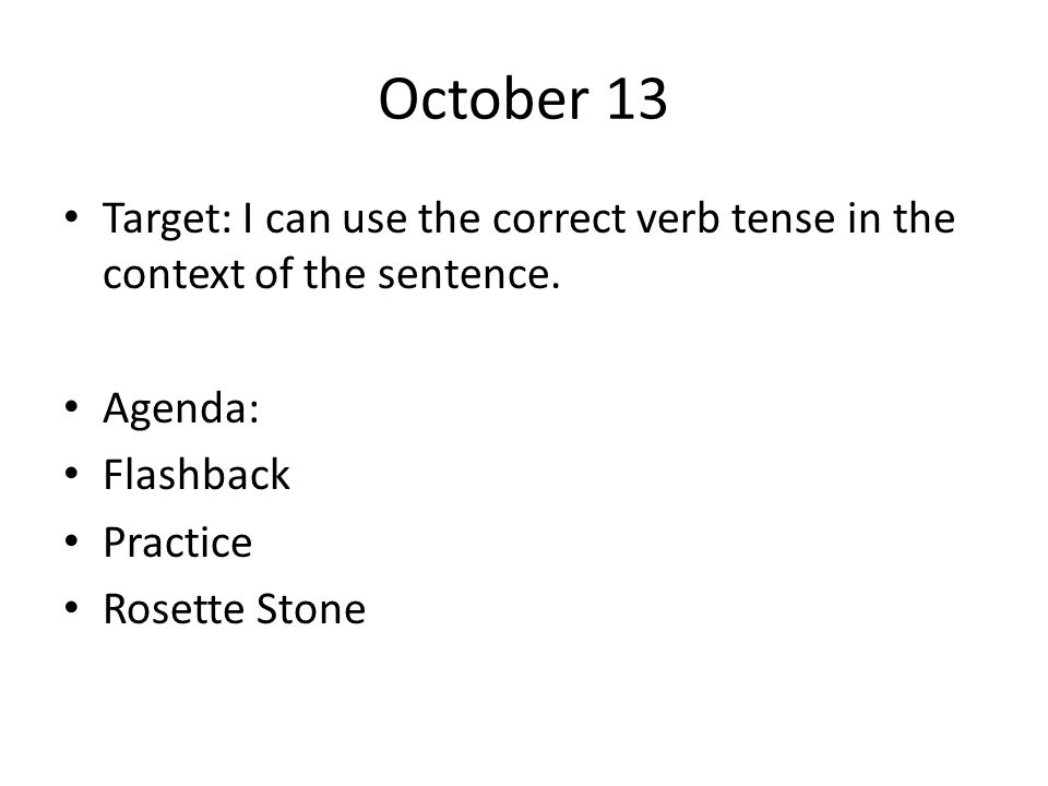 October 13 Target: I can use the correct verb tense in the context of the sentence. Agenda: Flashback.