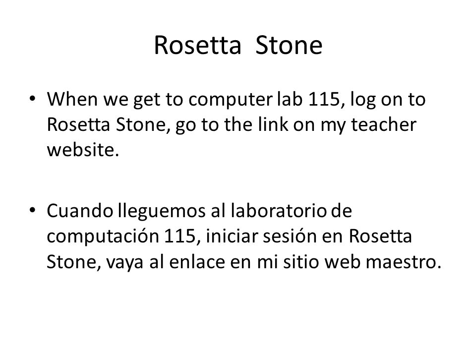 Rosetta Stone When we get to computer lab 115, log on to Rosetta Stone, go to the link on my teacher website.