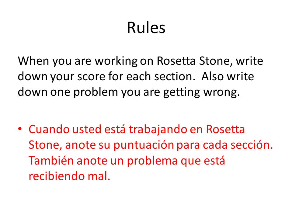 Rules When you are working on Rosetta Stone, write down your score for each section. Also write down one problem you are getting wrong.