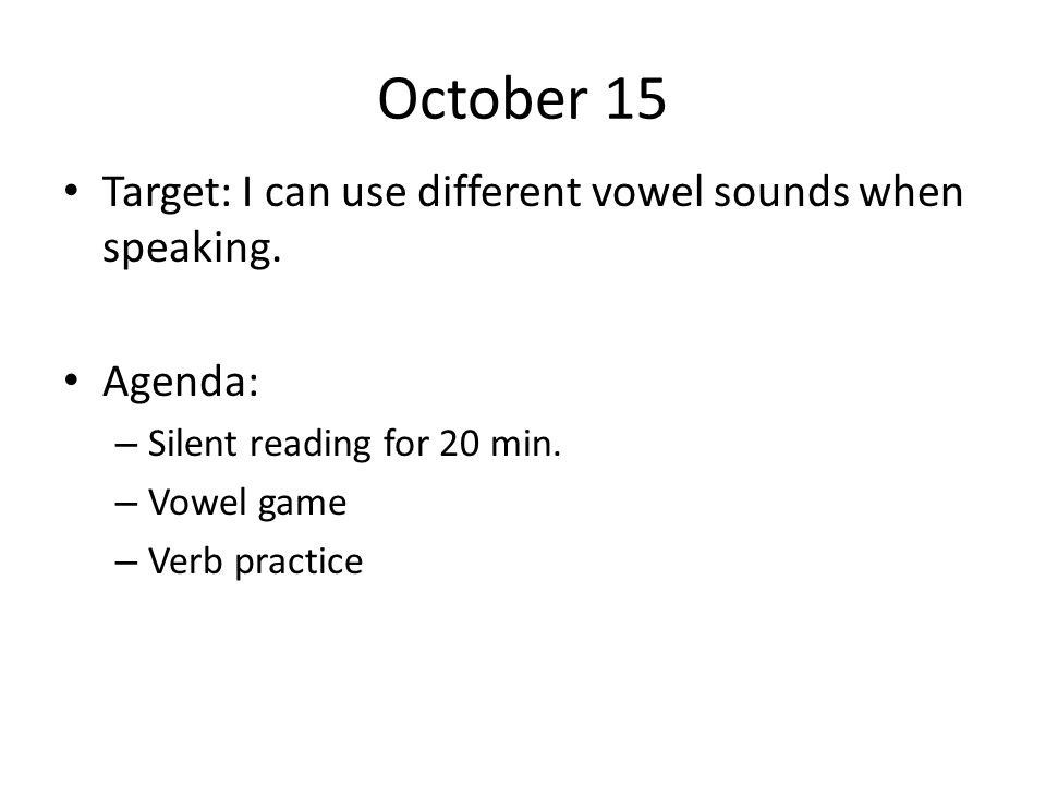 October 15 Target: I can use different vowel sounds when speaking.