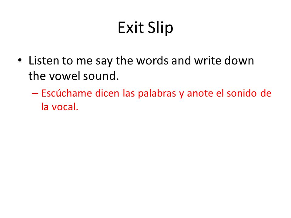 Exit Slip Listen to me say the words and write down the vowel sound.