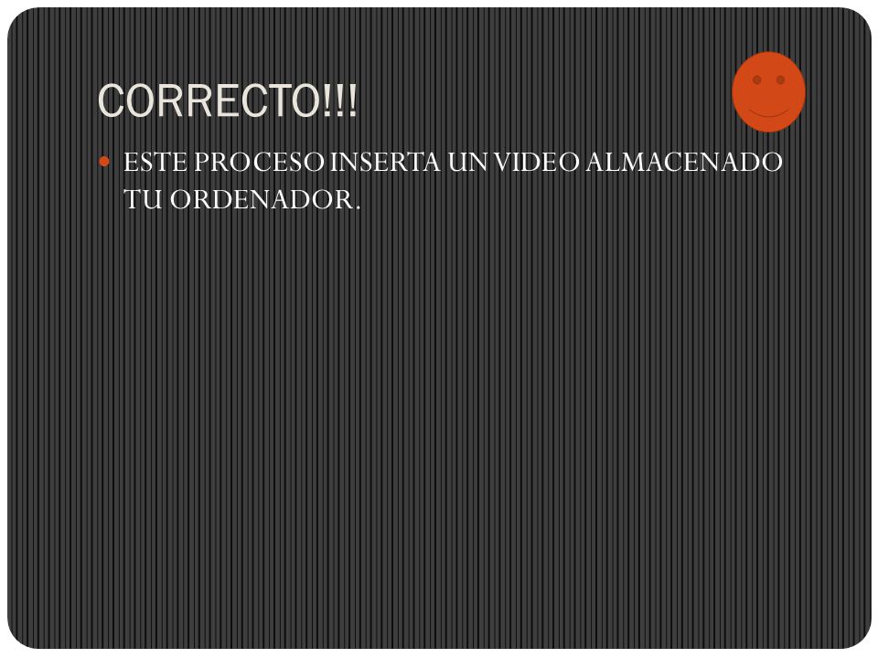 CORRECTO!!! ESTE PROCESO INSERTA UN VIDEO ALMACENADO TU ORDENADOR.