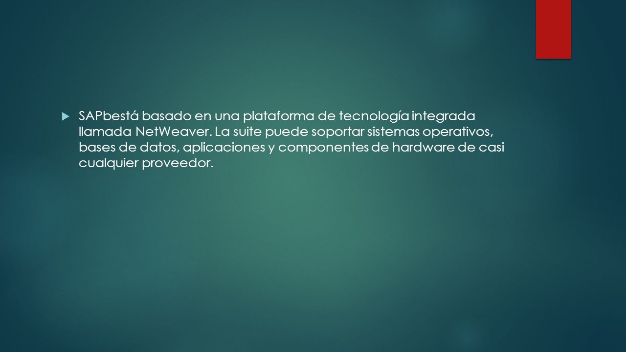 SAPbestá basado en una plataforma de tecnología integrada llamada NetWeaver. La suite puede soportar sistemas operativos, bases de datos, aplicaciones y componentes de hardware de casi cualquier proveedor.