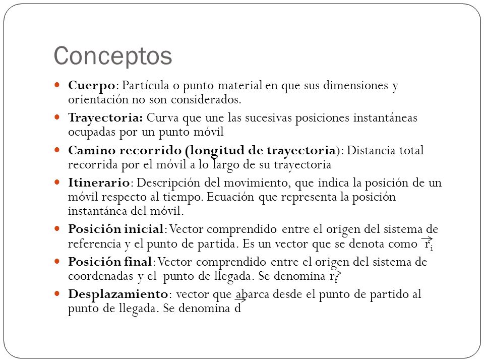 Conceptos Cuerpo: Partícula o punto material en que sus dimensiones y orientación no son considerados.