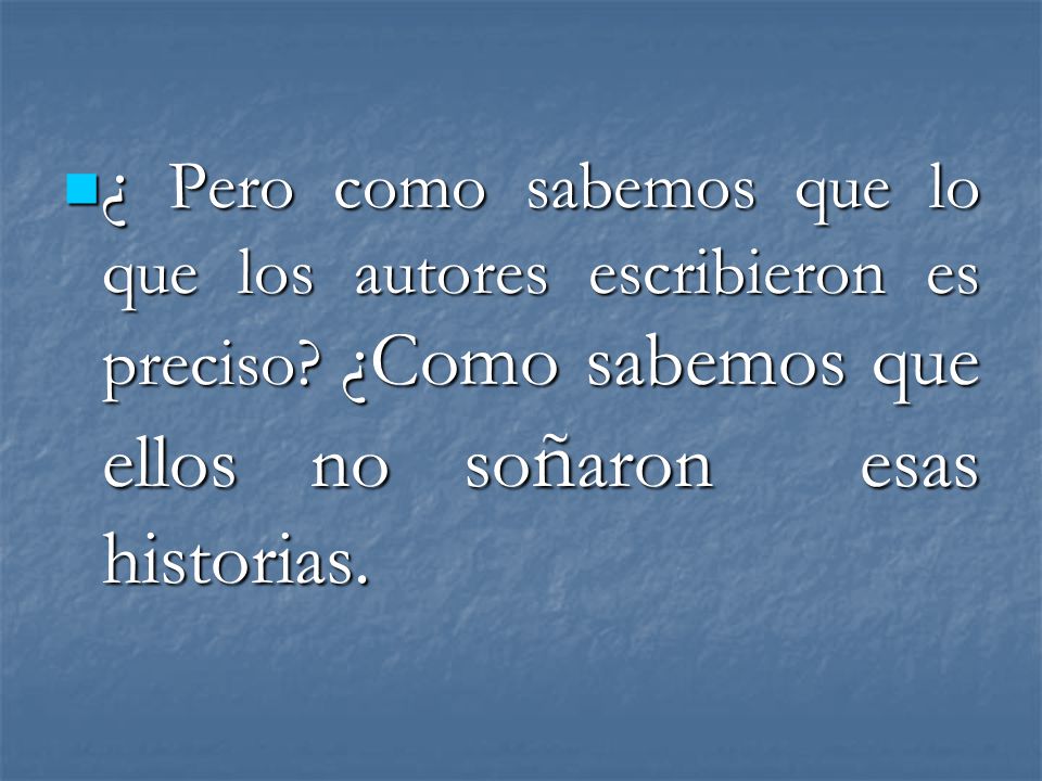 ¿ Pero como sabemos que lo que los autores escribieron es preciso