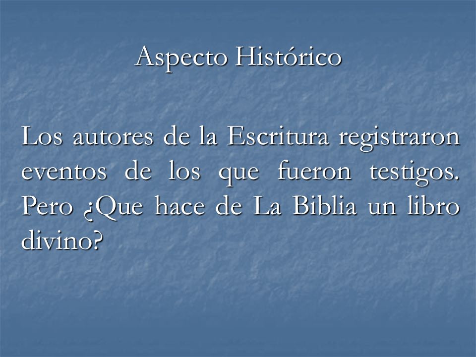 Aspecto Histórico Los autores de la Escritura registraron eventos de los que fueron testigos.