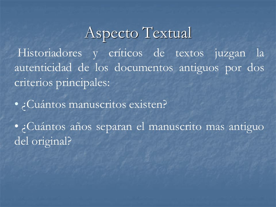 Aspecto Textual Historiadores y críticos de textos juzgan la autenticidad de los documentos antiguos por dos criterios principales: