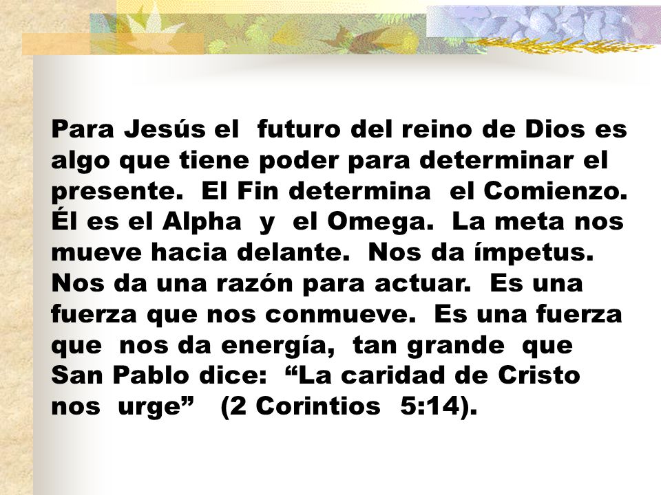 Para Jesús el futuro del reino de Dios es algo que tiene poder para determinar el presente.