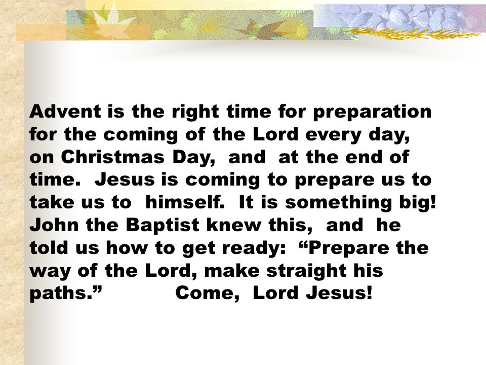 Advent is the right time for preparation for the coming of the Lord every day, on Christmas Day, and at the end of time.