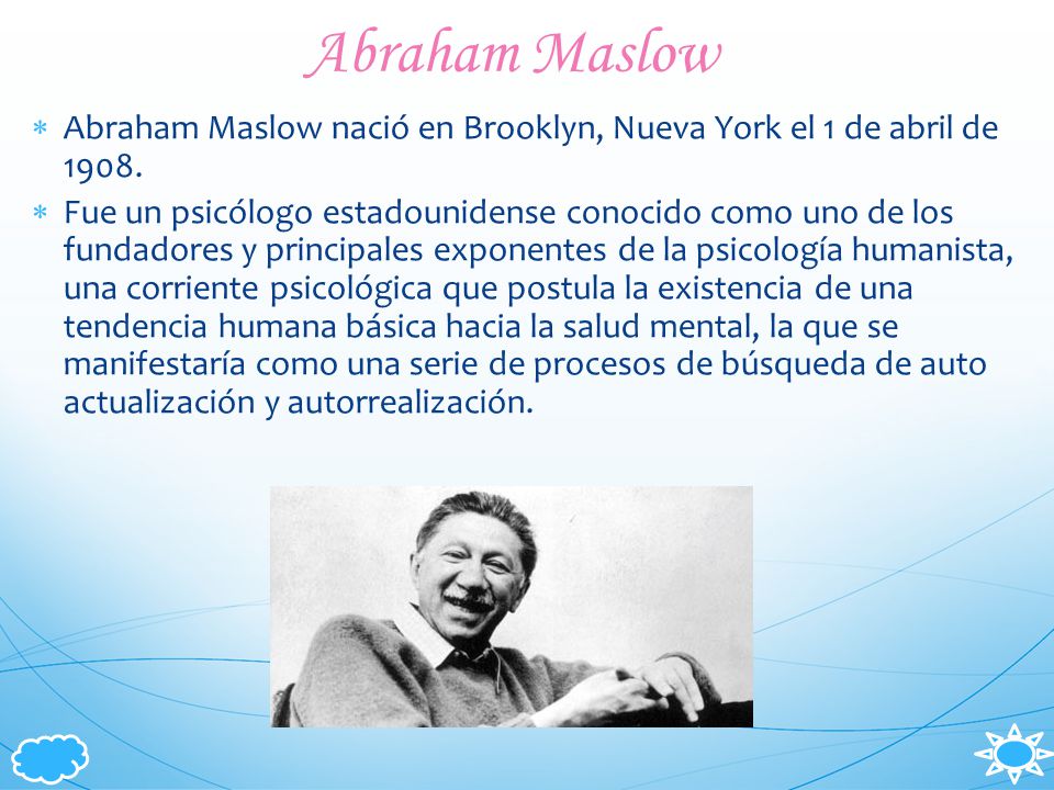 Abraham Maslow Abraham Maslow nació en Brooklyn, Nueva York el 1 de abril de