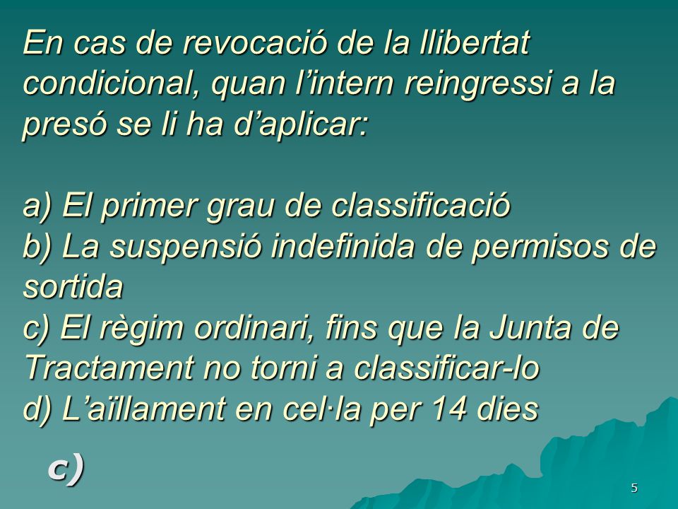 En cas de revocació de la llibertat condicional, quan l’intern reingressi a la presó se li ha d’aplicar: a) El primer grau de classificació b) La suspensió indefinida de permisos de sortida c) El règim ordinari, fins que la Junta de Tractament no torni a classificar-lo d) L’aïllament en cel·la per 14 dies