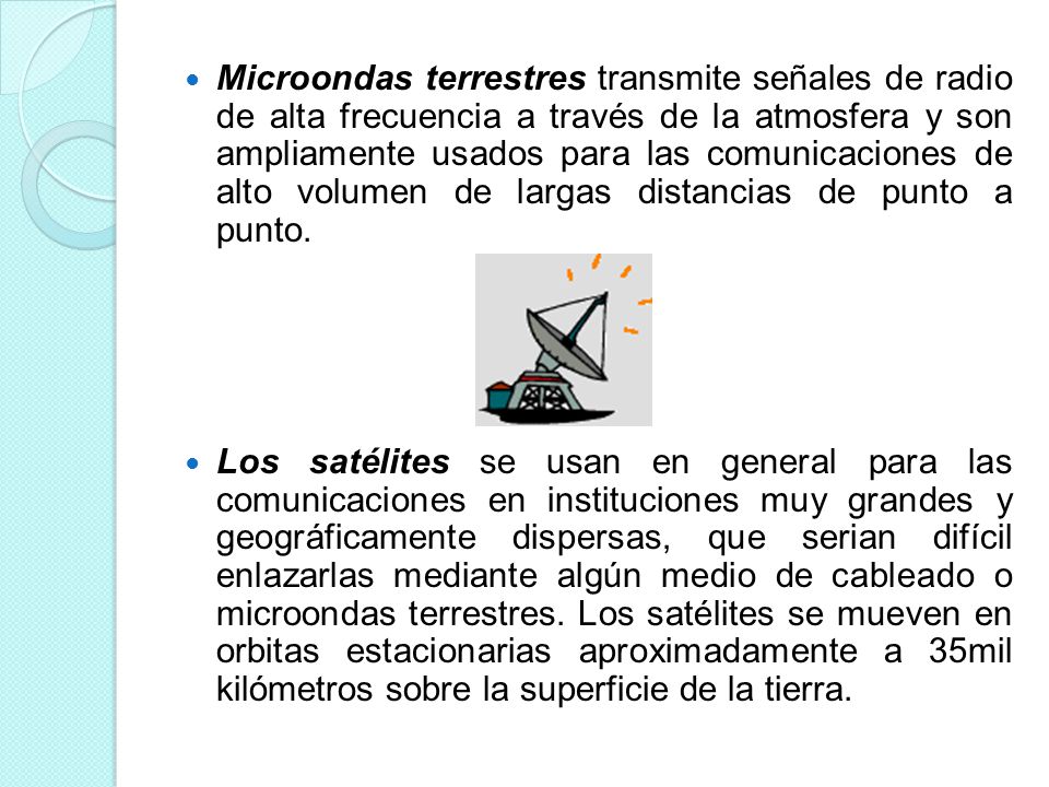 Microondas terrestres transmite señales de radio de alta frecuencia a través de la atmosfera y son ampliamente usados para las comunicaciones de alto volumen de largas distancias de punto a punto.