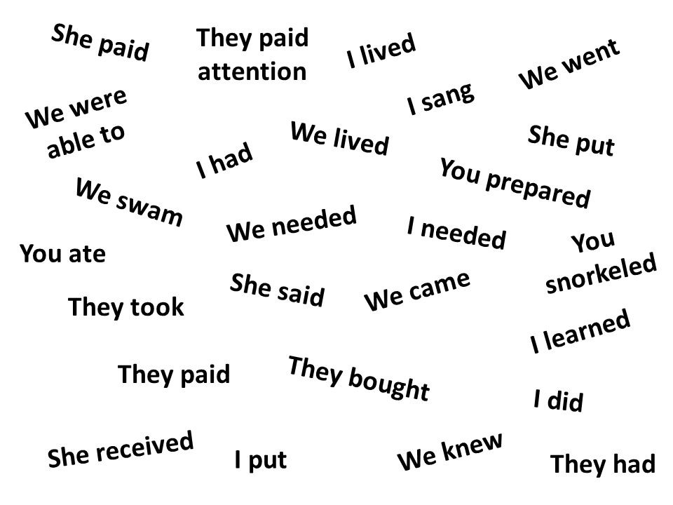 They paid attention She paid. I lived. We went. I sang. We were able to. We lived. She put. I had.
