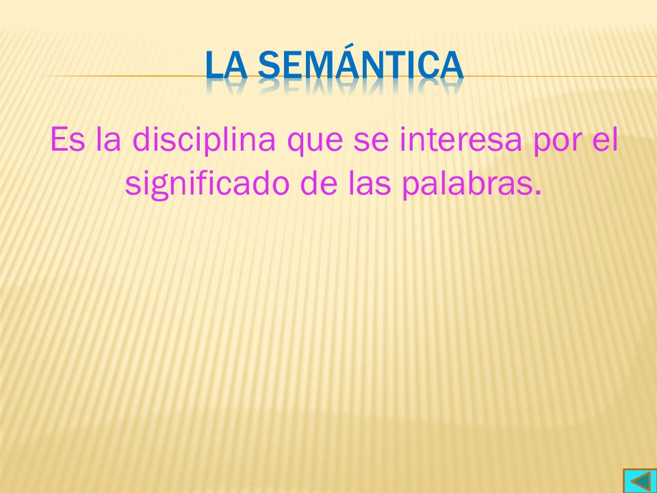 Es la disciplina que se interesa por el significado de las palabras.