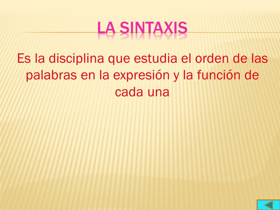 La sintaxis Es la disciplina que estudia el orden de las palabras en la expresión y la función de cada una.