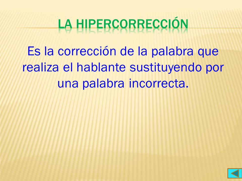 La hipercorrección Es la corrección de la palabra que realiza el hablante sustituyendo por una palabra incorrecta.