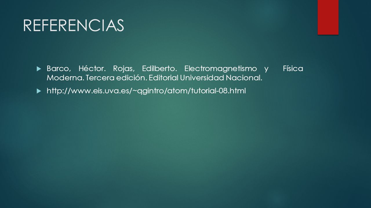 REFERENCIAS Barco, Héctor. Rojas, Edilberto. Electromagnetismo y Física Moderna. Tercera edición. Editorial Universidad Nacional.