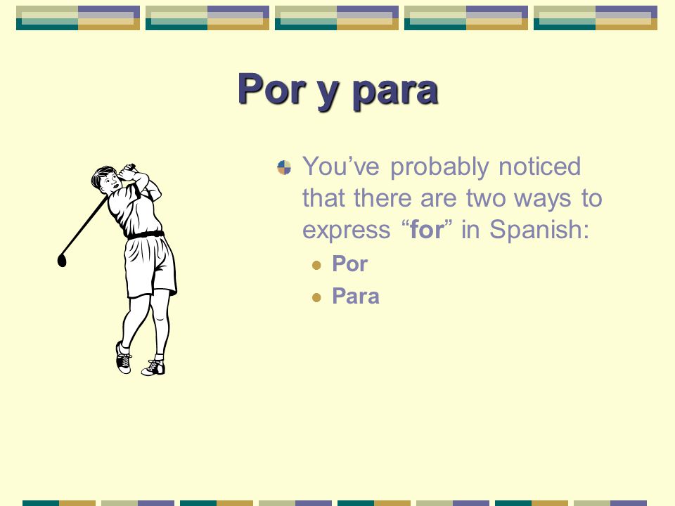 Por y para You’ve probably noticed that there are two ways to express for in Spanish: Por Para