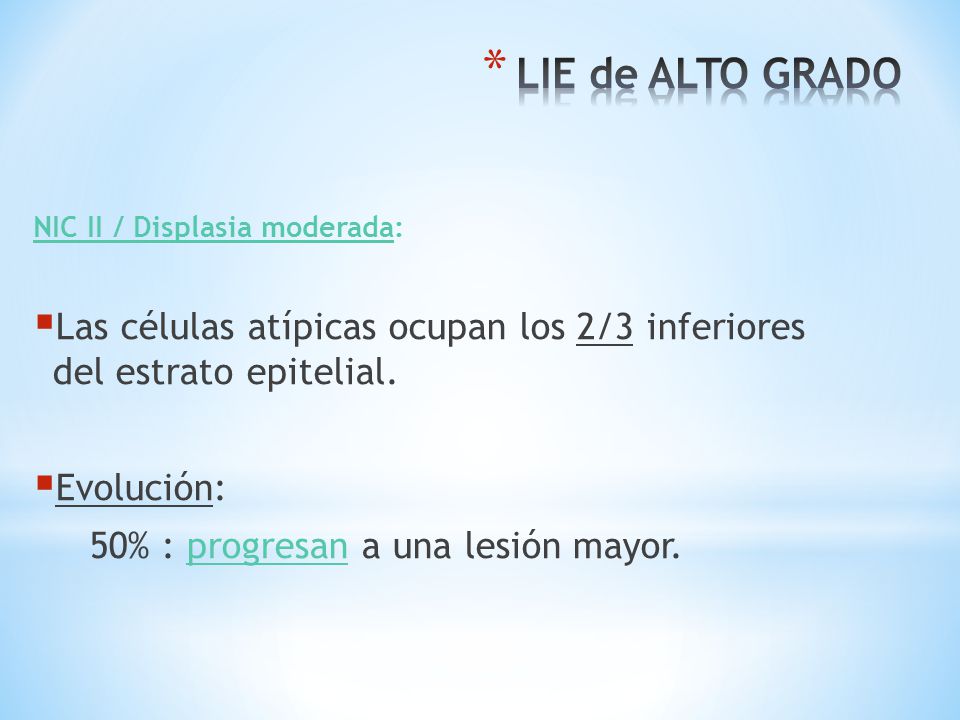 LIE de ALTO GRADO NIC II / Displasia moderada: Las células atípicas ocupan los 2/3 inferiores del estrato epitelial.